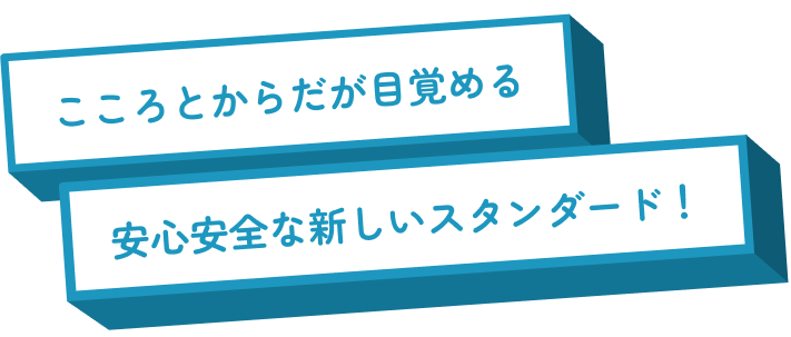 こころとからだが目覚める安心安全な新しいスタンダード！